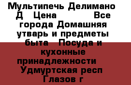 Мультипечь Делимано 3Д › Цена ­ 3 000 - Все города Домашняя утварь и предметы быта » Посуда и кухонные принадлежности   . Удмуртская респ.,Глазов г.